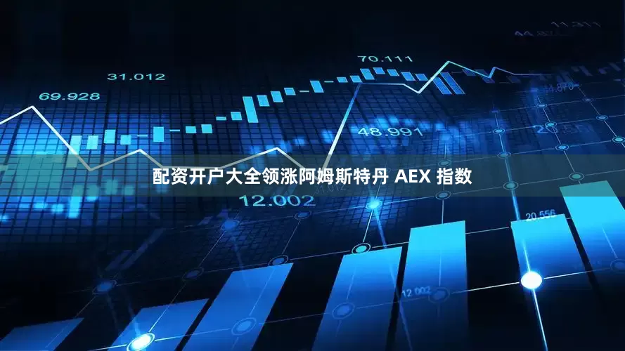 配资开户大全领涨阿姆斯特丹 AEX 指数
