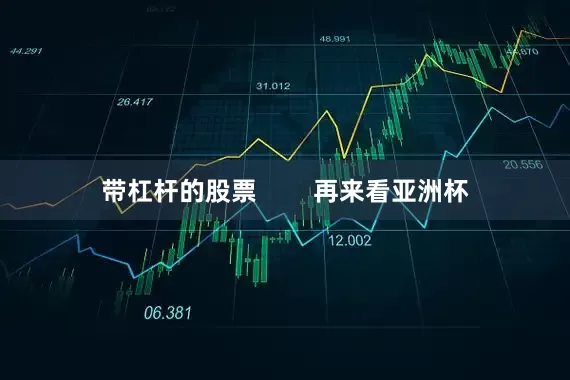 带杠杆的股票        再来看亚洲杯