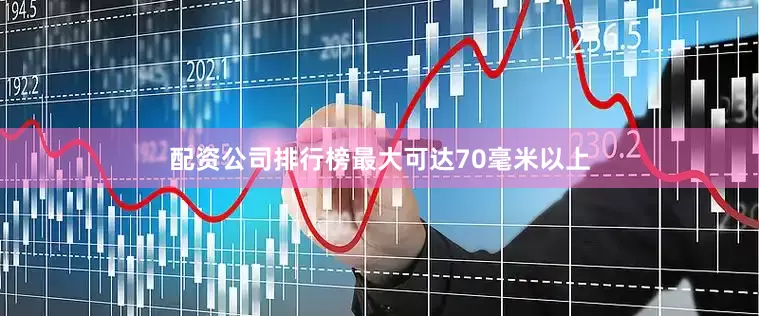 配资公司排行榜最大可达70毫米以上
