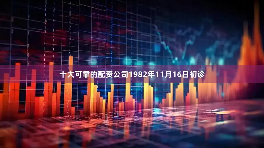 十大可靠的配资公司1982年11月16日初诊